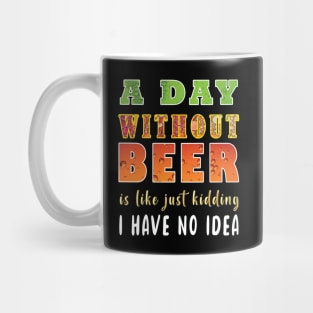 A Day Without Beer Is Like Just Kidding I Have No Idea Mug